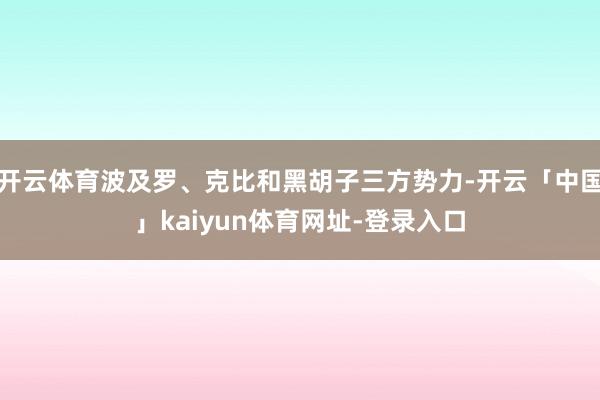 开云体育波及罗、克比和黑胡子三方势力-开云「中国」kaiyun体育网址-登录入口