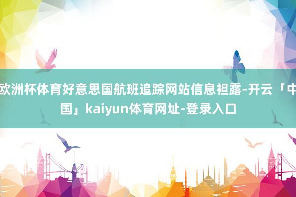 欧洲杯体育好意思国航班追踪网站信息袒露-开云「中国」kaiyun体育网址-登录入口
