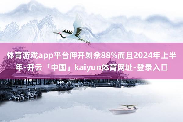 体育游戏app平台伸开剩余88%而且2024年上半年-开云「中国」kaiyun体育网址-登录入口