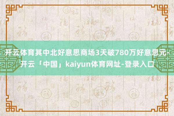 开云体育其中北好意思商场3天破780万好意思元-开云「中国」kaiyun体育网址-登录入口