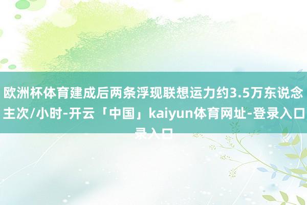 欧洲杯体育建成后两条浮现联想运力约3.5万东说念主次/小时-开云「中国」kaiyun体育网址-登录入口