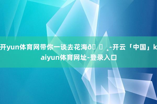 开yun体育网带你一谈去花海🌸-开云「中国」kaiyun体育网址-登录入口