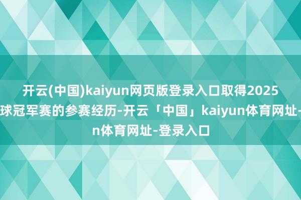 开云(中国)kaiyun网页版登录入口取得2025年巴黎全球冠军赛的参赛经历-开云「中国」kaiyun体育网址-登录入口
