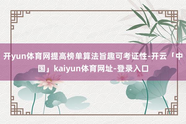 开yun体育网提高榜单算法旨趣可考证性-开云「中国」kaiyun体育网址-登录入口