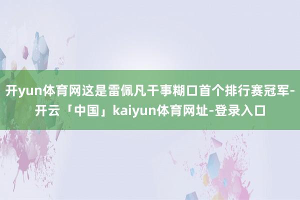 开yun体育网这是雷佩凡干事糊口首个排行赛冠军-开云「中国」kaiyun体育网址-登录入口