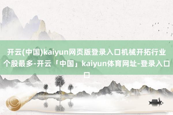 开云(中国)kaiyun网页版登录入口机械开拓行业个股最多-开云「中国」kaiyun体育网址-登录入口