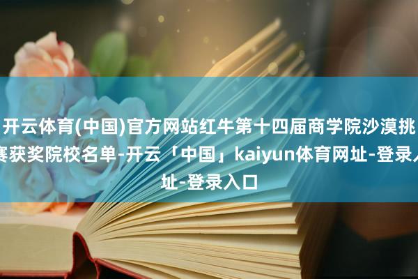 开云体育(中国)官方网站红牛第十四届商学院沙漠挑战赛获奖院校名单-开云「中国」kaiyun体育网址-登录入口